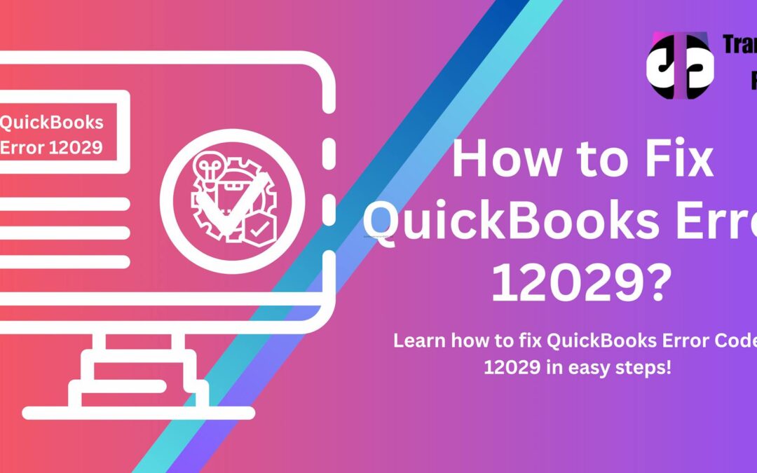 How to Resolve QuickBooks Error code 12029?