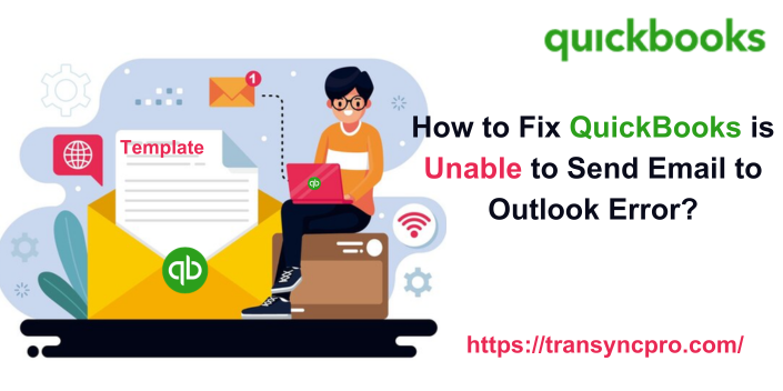 How to Fix QuickBooks is Unable to Send Email to Outlook Error?