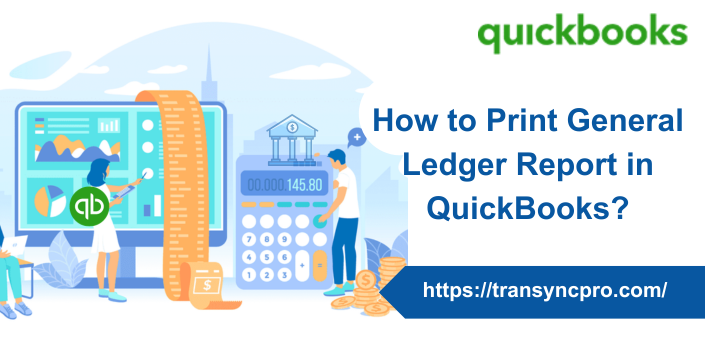 How to Print General Ledger Report in QuickBooks?