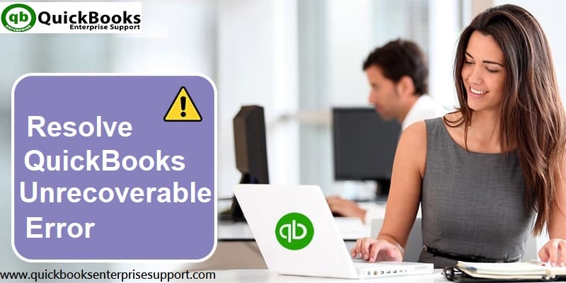How to Resolve Unrecoverable Error in QuickBooks Desktop?
