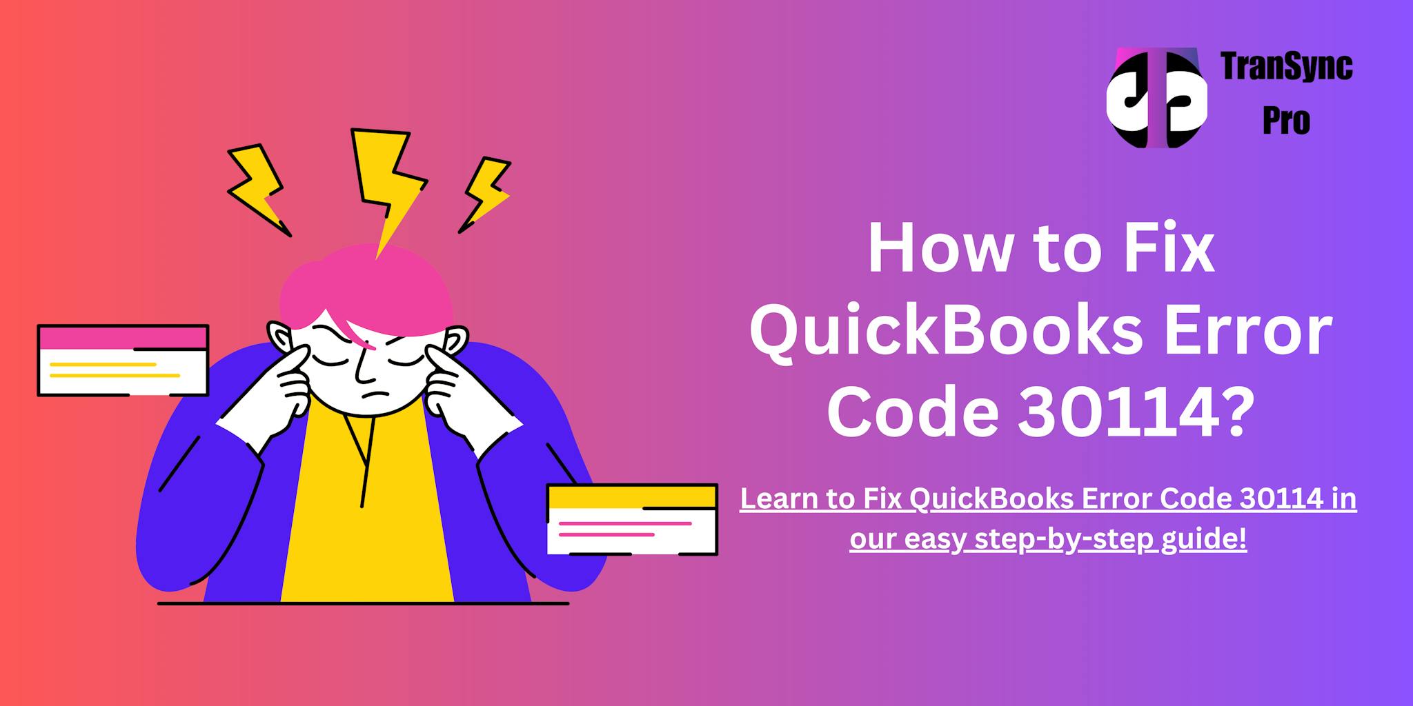 Resolving QuickBooks Error Code 30114 – Quick Fixes